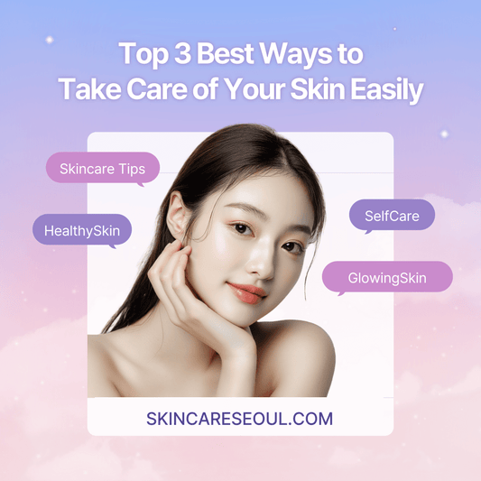 Top 3 Best Ways to Take Care of Your Skin Easily - SkincareSeoul